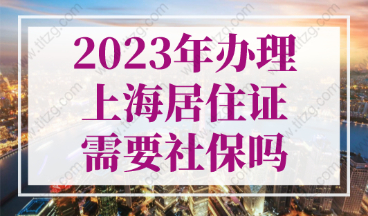 2023年办理上海居住证需要社保吗？很多人都不清楚！