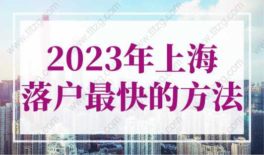 2023年上海落户最快的方法，上海应届生直接落户上海！