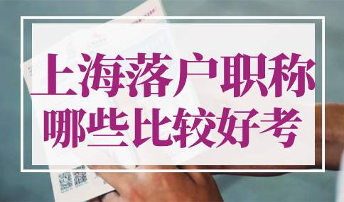 上海落户职称哪些比较好考