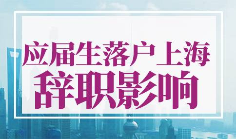 应届生落户上海辞职有影响吗