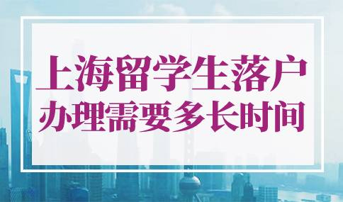 上海留学生落户办理需要多长时间