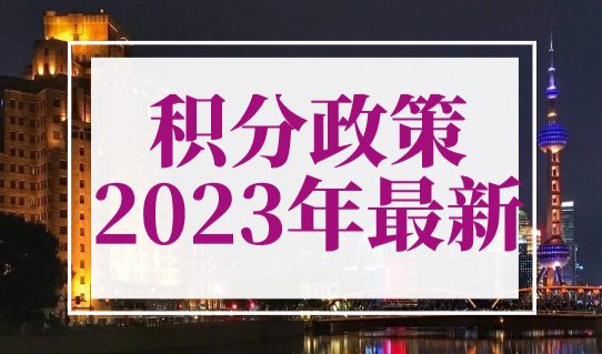 上海市积分政策2023年最新！上海120分积分政策新规定！