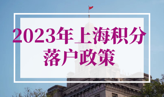 2023年上海积分落户政策！72积分落户上海如何算分？