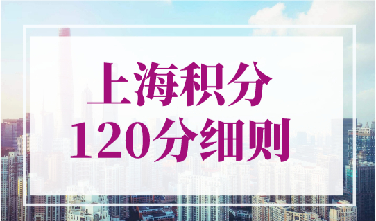 上海积分120分细则！2023年上海居住证积分最新政策！