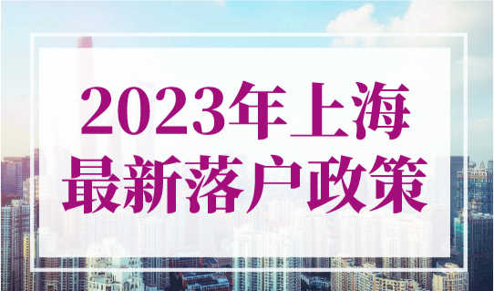 2023年上海最新落户政策！上海落户方式大全！