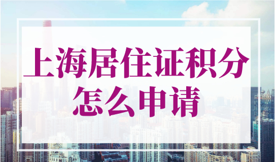 上海居住证积分怎么申请？2023年上海居住证积分办理攻略！