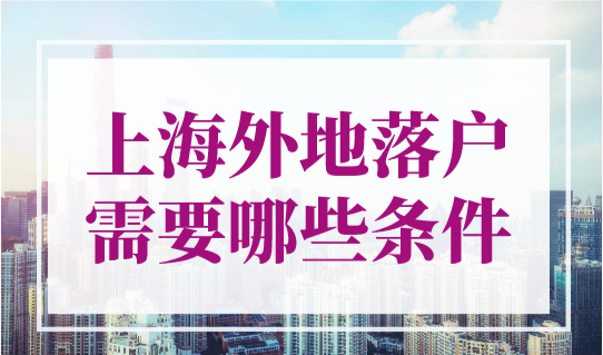 上海外地落户需要哪些条件？上海居转户条件，不用等7年！