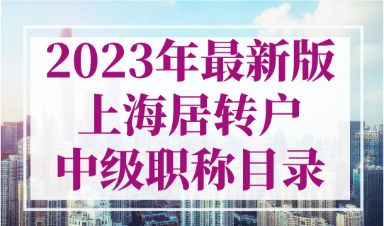 2023年最新版上海居转户中级职称目录，人社局官方发布！