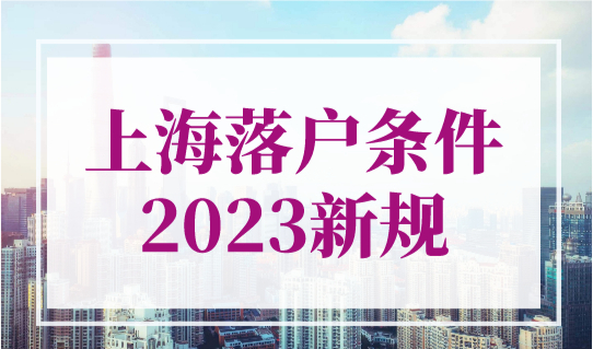 上海落户条件2023新规，上海外地落户需要哪些条件？