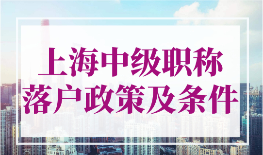 上海中级职称落户政策及条件，附2023年上海落户中级职称目录表