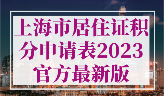 上海市居住证积分申请表2023官方最新版，赶紧收藏！