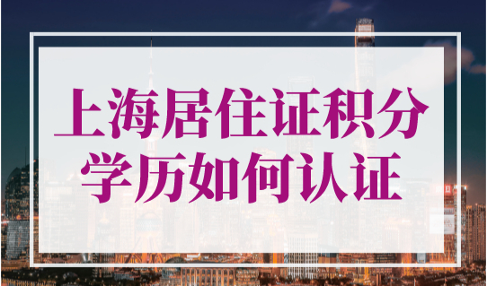 上海居住证积分学历如何认证？正规学历未必能通过！