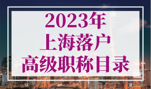 2023年上海落户高级职称目录清单！人社局最新发布！