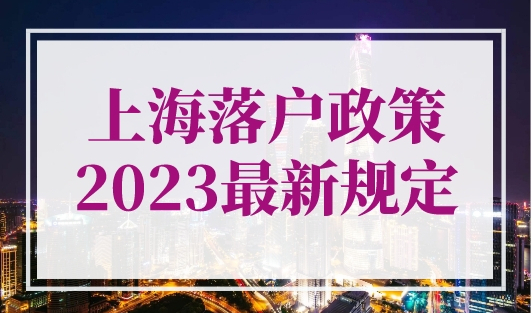 上海落户政策2023最新规定，3种快速落户上海的方式！