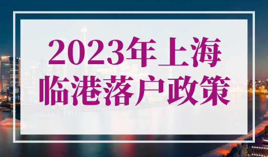 2023年上海临港落户政策，居转户不用苦等7年！