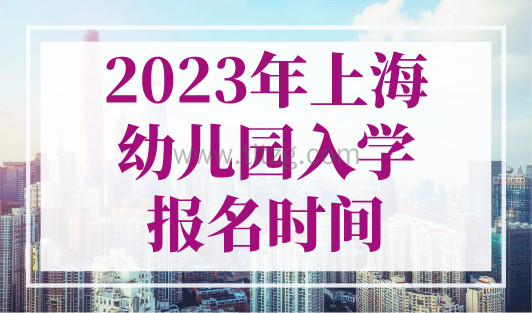 2023年上海幼儿园入学报名时间，16区入园报名时间轴出炉！