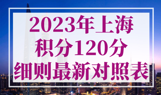 2023年上海积分120分细则最新对照表，上海积分计算标准变了！