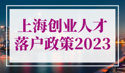 上海创业人才落户政策2023最新，只需6个月落户上海！