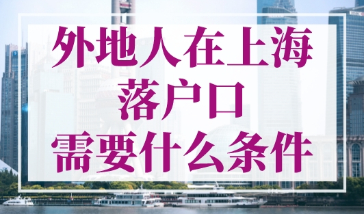 外地人在上海落户口需要什么条件？上海落户条件2023年新规