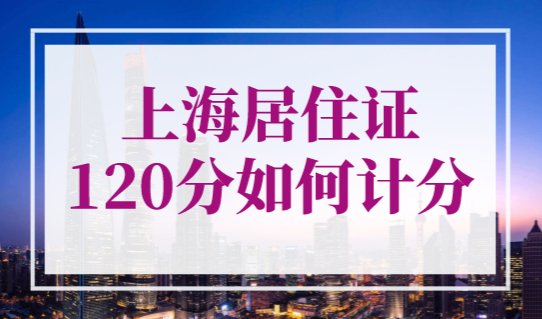 上海居住证120分如何计分？上海积分计算器2023最新版