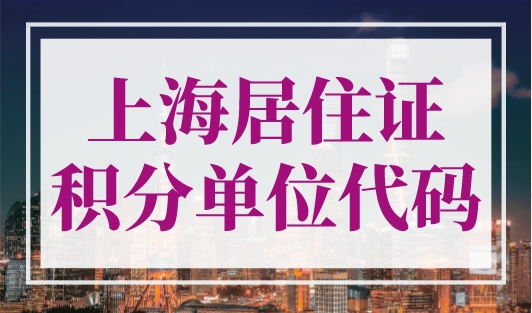 上海居住证积分单位代码是多少？上海居住证积分申请系统官网！