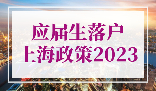 应届生落户上海政策2023，办理攻略-条件+材料+流程！