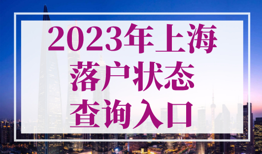 2023年上海落户状态查询入口，上海一网通办落户进度查询！
