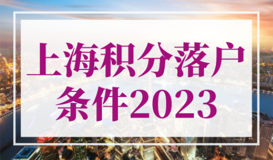 上海积分落户条件2023！最新上海居住证转户口条件！