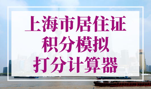 2023年最新版上海市居住证积分模拟打分计算器，官方查询！