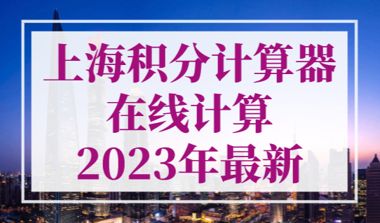 上海积分计算器在线计算2023年最新，上海积分模拟打分计算器