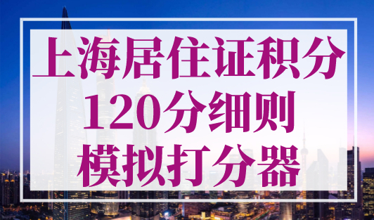 上海居住证积分120分细则模拟打分器，2023年最新版！