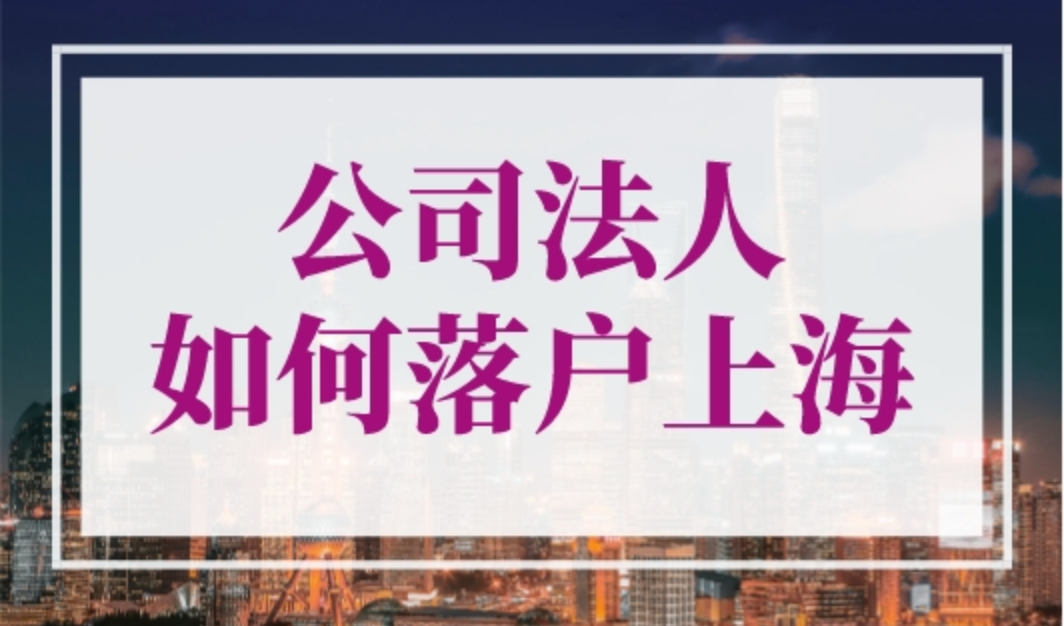 公司法人如何落户上海？上海企业法人落户条件2023！