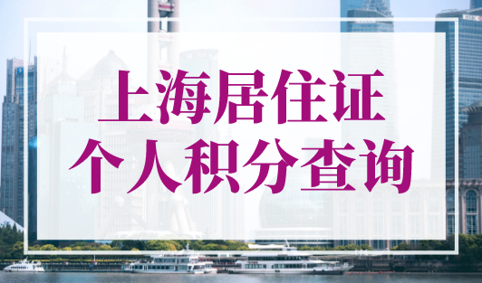 上海居住证个人积分查询，上海居住证积分查询官网入口