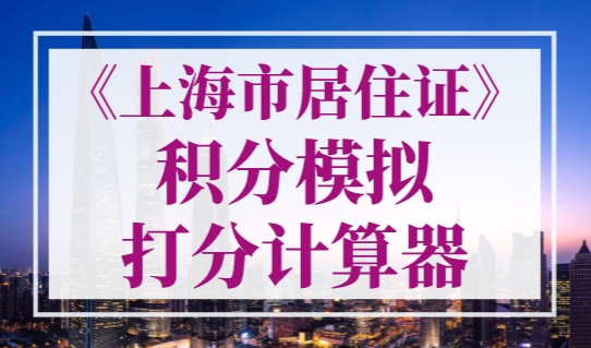 《上海市居住证》积分模拟打分计算器，上海积分计算器在线计算
