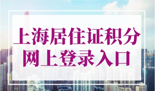 上海居住证积分网上登录入口，上海居住证积分服务平台！