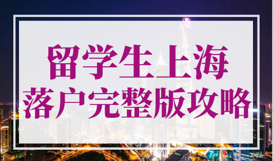 留学生上海落户完整版攻略，6个月搞定上海户口！