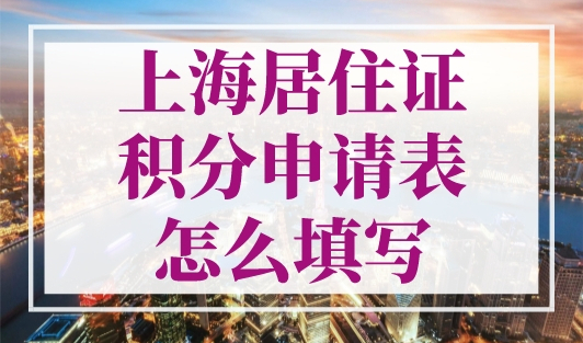 上海居住证积分申请表怎么填写？附积分申请表下载地址