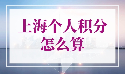 上海个人积分怎么算？上海居住证积分模拟打分计算器