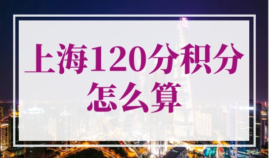 上海120分积分怎么算？上海积分打分计算器入口