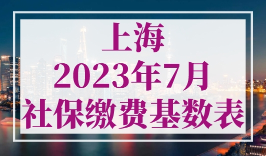 上海2023年7月社保缴费基数表，上海人社局最新发布