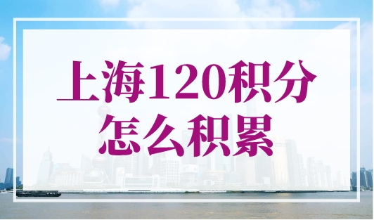 上海120积分怎么积累？3种120分达标方案最实用！