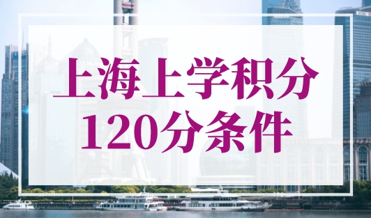 上海上学积分120分条件，最新上海外地孩子上学政策
