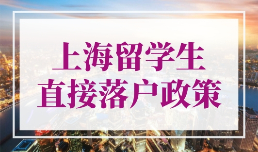 上海留学生直接落户政策，海归落户上海不二选择！