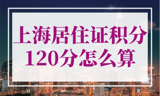 上海居住证积分120分怎么算