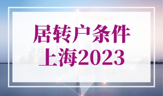 居转户条件上海2023，普通人也能优先落户上海！