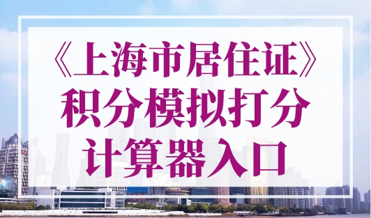 《上海市居住证》积分模拟打分计算器入口，2023年最新版！