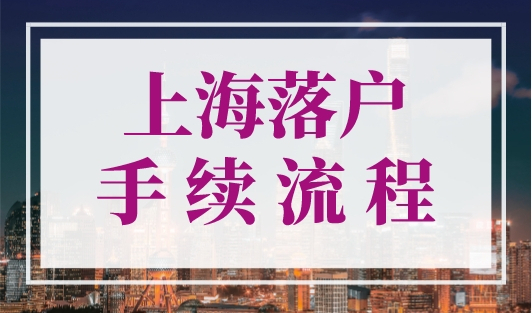 上海落户手续流程，这8个步骤赶紧办理！