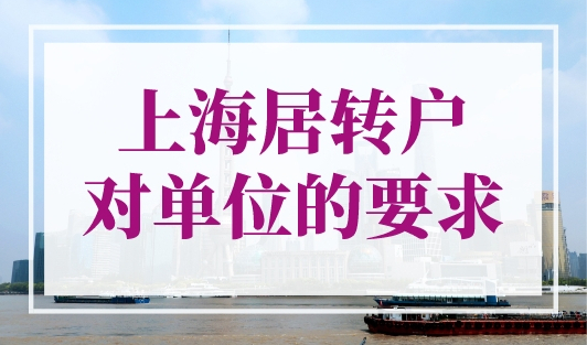 上海居转户对单位的要求，这两点一个不能少！