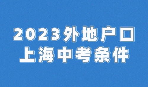 2023年外地户口在上海参加中考条件