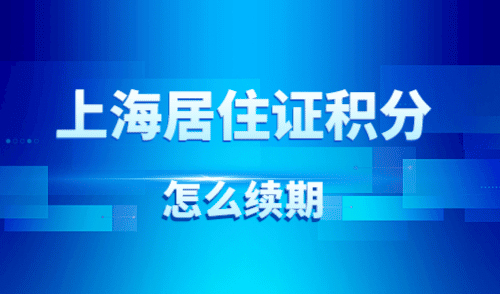 上海居住证积分到期了怎么续期，过期影响子女读书！
